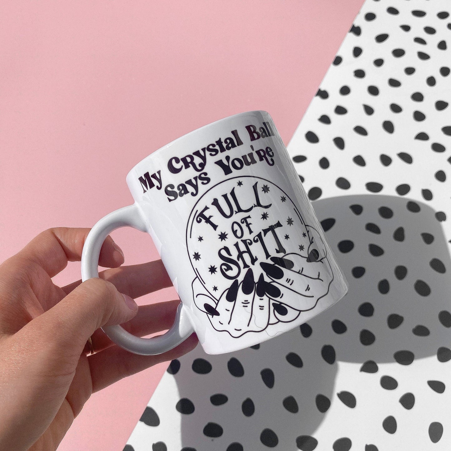 MY CRYSTAL BALL SAYS YOU'RE FULL OF SHIT 11OZ MUG