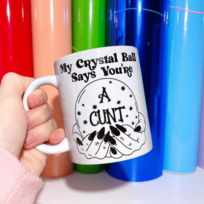 MY CRYSTAL BALL SAYS YOU'RE A CUNT 11OZ MUG